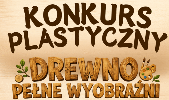 KONKURS PLASTYCZNY -“DREWNO PEŁNE WYOBRAŹNI”